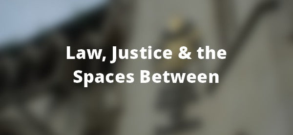 Law, Justice and the Spaces Between: A series of free webinars